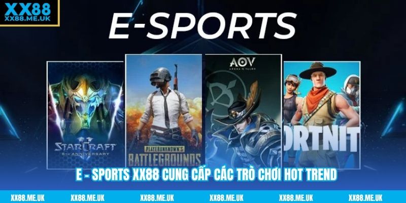E - sports XX88 cung cấp các trò chơi hot trend